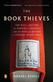 Book Thieves, The: The Nazi Looting of Europe's Libraries and the Race to Return a Literary Inheritance